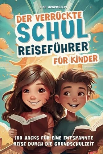 Wesemüller, Lina Der verrückte Schulreiseführer für Kinder: 100 Hacks für eine entspannte Reise durch die Grundschulzeit - Die ersten Schuljahre, Freundschaften, Medien, Verkehrssicherheit u. v. m.