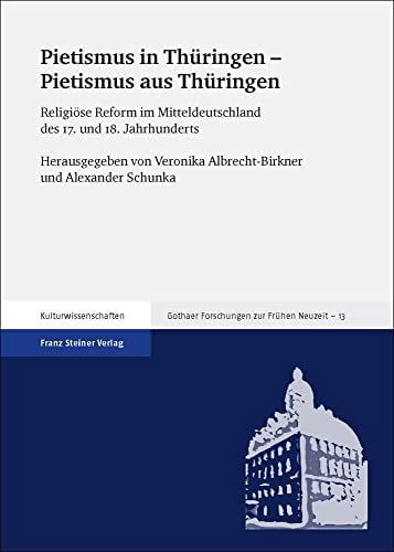 Schunka, Alexander Pietismus in Thüringen – Pietismus aus Thüringen: Religiöse Reform im Mitteldeutschland des 17. und 18. Jahrhunderts (Gothaer Forschungen zur Frühen Neuzeit)