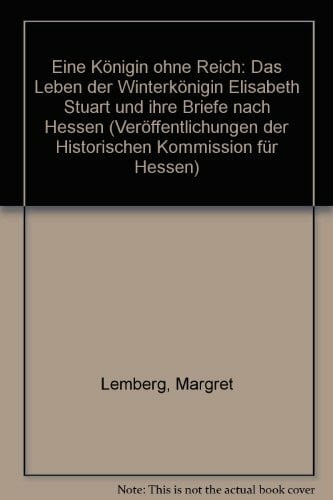 Lemberg, Margret Eine Königin ohne Reich: Das Leben der Winterkönigin Elisabeth Stuart und ihre Briefe nach Hessen