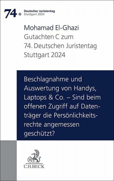El-Ghazi, Mohamad Verhandlungen des 74. Deutschen Juristentages Stuttgart 2024 Bd. I: Gutachten Teil C: Beschlagnahme und Auswertung von Handys, Laptops & Co. – Sind ... Persönlichkeitsrechte angemessen geschützt?
