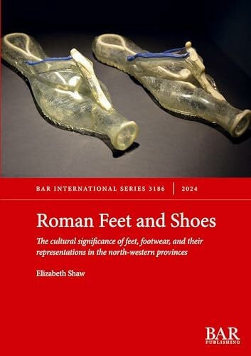 Shaw, Elizabeth Roman Feet and Shoes: The cultural significance of feet, footwear, and their representations in the north-western provinces (International, Band 3186)
