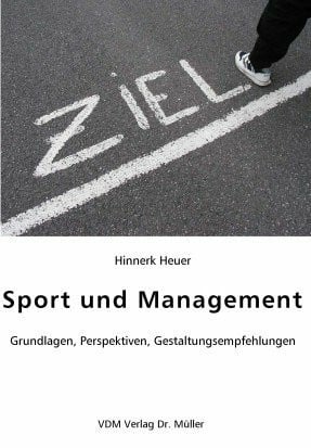 Sport und Management: Grundlagen, Perspektiven, Gestaltungsempfehlungen