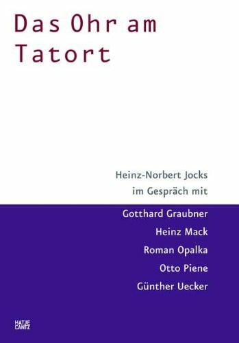 Lenz, Anna Das Ohr am Tatort: Heinz-Norbert Jocks im Gespräch mit Gotthard Graubner, Heinz Mack, Roman Opalka, Otto Piene und Günther Uecker