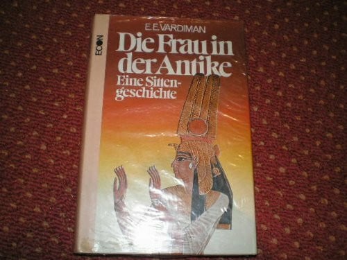 Vardiman, E. E. Die Frau in der Antike. Sittengeschichte der Frau im Altertum