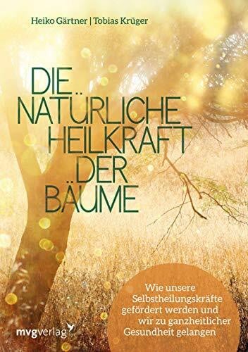 Krüger, Tobias Die natürliche Heilkraft der Bäume: Wie unsere Selbstheilungskräfte gefördert werden und wir zu ganzheitlicher Gesundheit gelangen