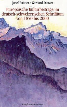 Danzer, Gerhard Europäische Kulturbeiträge im deutsch-schweizerischen Schrifttum von 1850-2000: Essays über Bachofen - Burckhardt - Keller - Meyer - Spitteler - von Salis - Jung - Frisch - Dürrenmatt