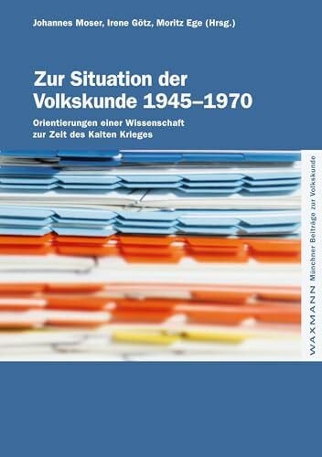 Wietschorke, Jens Zur Situation der Volkskunde 1945–1970: Orientierungen einer Wissenschaft zur Zeit des Kalten Krieges (Münchner Beiträge zur Volkskunde)