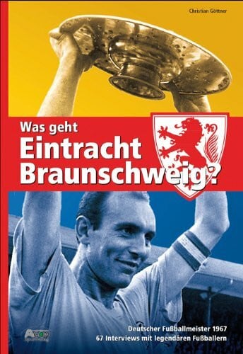 Göttner, Christian Was geht, Eintracht Braunschweig?: 67 Interviews mit legendären Fußballern