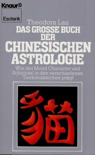 Lau, Theodora Das grosse Buch der chinesischen Astrologie: Wie der Mond Charakter und Schicksal in den verschiedenen Tierkreiszeichen prägt (Knaur Taschenbücher. Esoterik)
