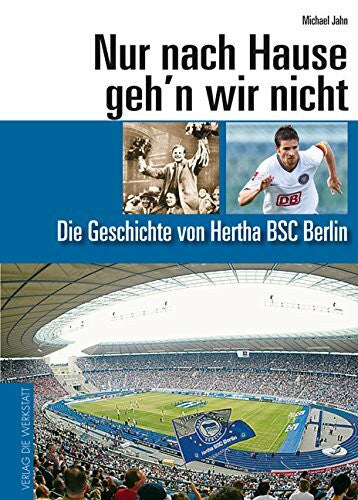 Jahn, Michael Nur nach Hause geh'n wir nicht: Die Geschichte von Hertha BSC Berlin