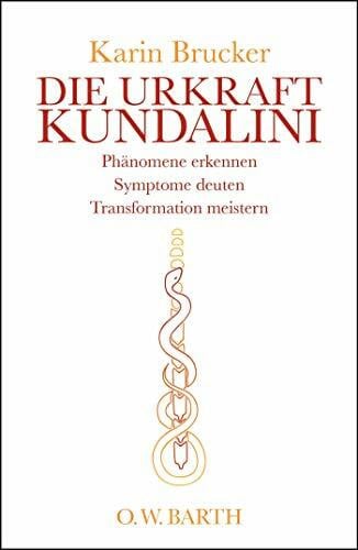 Brucker, Karin Die Urkraft Kundalini: Phänomene erkennen, Symptome deuten, Transformation meistern