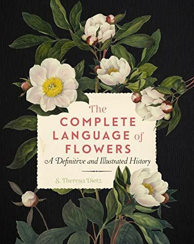 Dietz, S. Theresa The Complete Language of Flowers: A Definitive and Illustrated History (3) (Complete Illustrated Encyclopedia, Band 3)