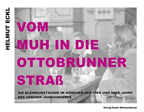 Helmut Eckl Vom MUH in die Ottobrunner Straß: Die Kleinkunstszene im München der 70er und 80er Jahre des vorigen Jahrhunderts
