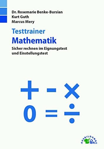 Marcus Mery Testtrainer Mathematik: Sicher rechnen im Eignungstest und Einstellungstest | Grundrechenarten, Bruchrechnen, Textaufgaben, Dreisatz, Prozentrechnen ... | Rund 1.000 Aufgaben mit allen Lösungswegen