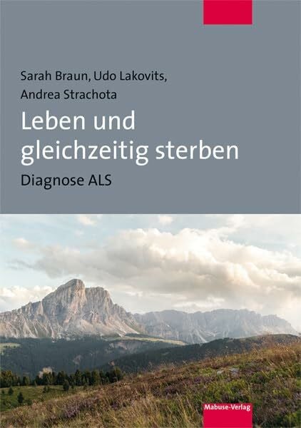 Andrea Strachota Leben und gleichzeitig sterben. Diagnose ALS. Erfahrungsbericht über das eigene Lebensende