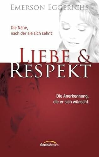 Eggerichs, Emerson Liebe & Respekt: Die Nähe, nach der sie sich sehnt. Die Anerkennung, die er sich wünscht.