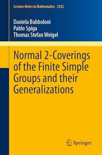 Weigel, Thomas Stefan Normal 2-Coverings of the Finite Simple Groups and their Generalizations (Lecture Notes in Mathematics, Band 2352)
