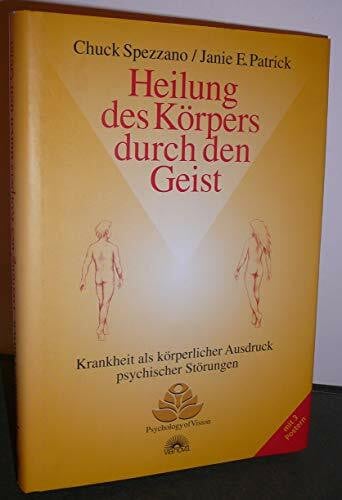 Spezzano, Chuck Heilung des Körpers durch den Geist: Krankheit als körperlicher Ausdruck psychischer Störungen