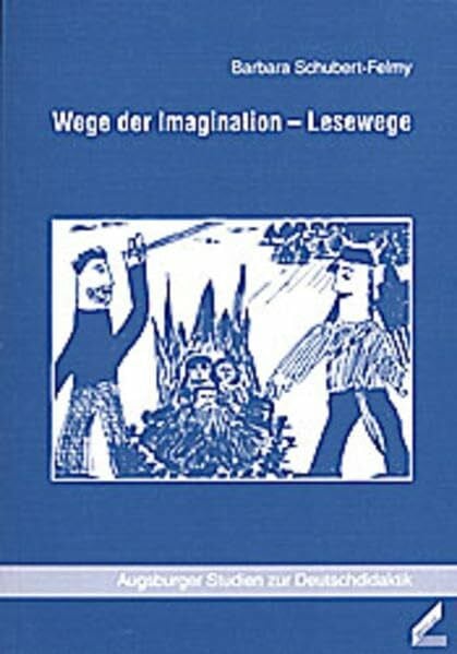 Schubert-Felmy, Barbara Wege der Imagination Lesewege. Augsburger Studien zur Deutschdidaktik, Bd. 4