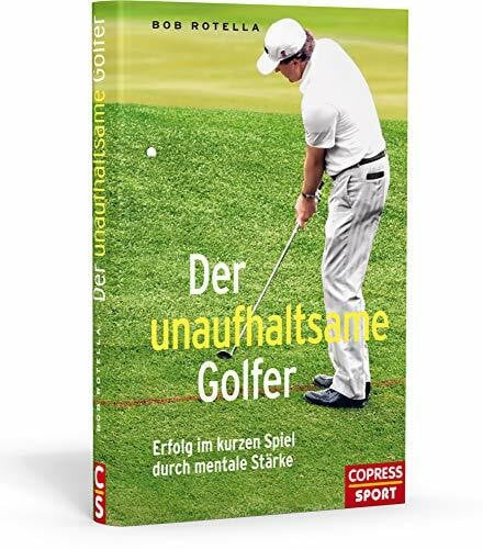Rotella, Bob Der unaufhaltsame Golfer - Erfolg im kurzen Spiel durch mentale Stärke