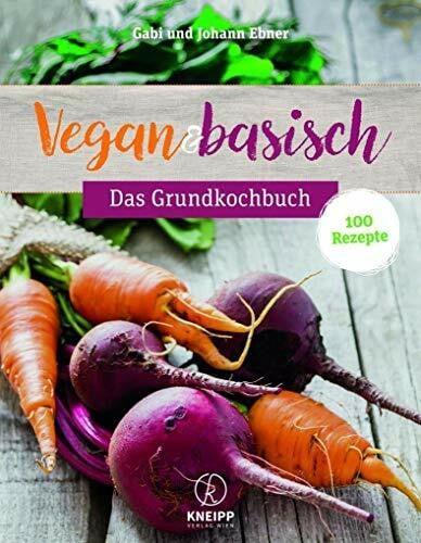 Johann Ebner Vegan & basisch - Das Grundkochbuch: 100 neue Rezepte
