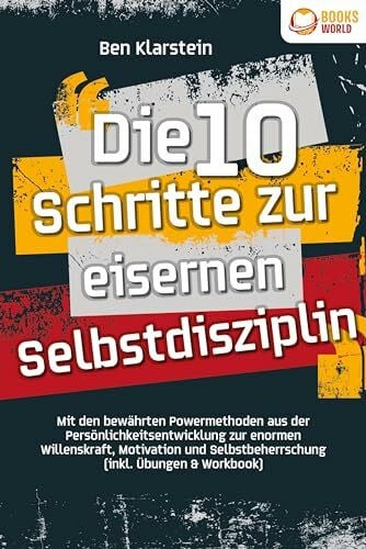 Klarstein, Ben Die 10 Schritte zur eisernen Selbstdisziplin: Mit den bewährten Powermethoden aus der Persönlichkeitsentwicklung zur enormen Willenskraft, Motivation und Selbstbeherrschung (inkl. Übungen & Workbook)