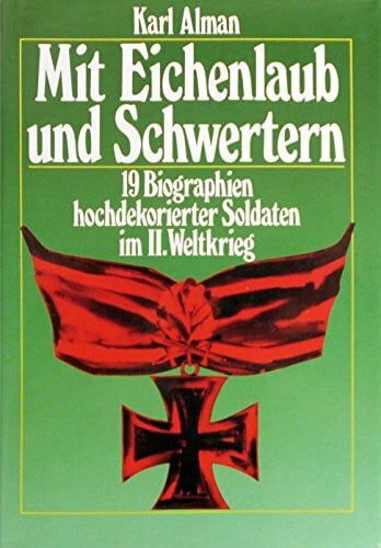 Alman, Karl Mit Eichenlaub und Schwertern 19 Biographien hochdekorierter Soldaten im II. We