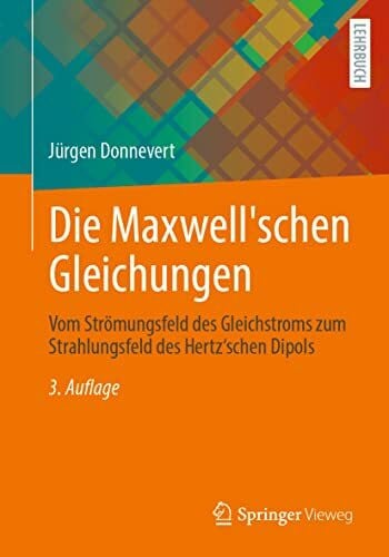 Donnevert, Jürgen Die Maxwell'schen Gleichungen: Vom Strömungsfeld des Gleichstroms zum Strahlungsfeld des Hertz'schen Dipols