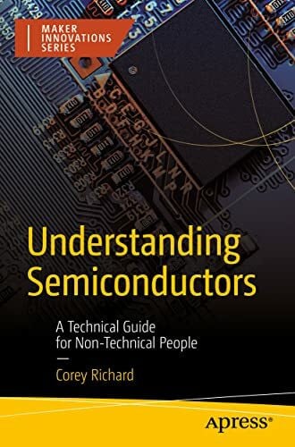 Richard, Corey Understanding Semiconductors: A Technical Guide for Non-Technical People (Maker Innovations Series)