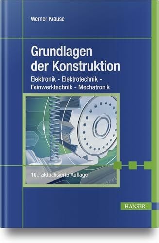 Krause, Werner Grundlagen der Konstruktion: Elektronik - Elektrotechnik - Feinwerktechnik - Mechatronik
