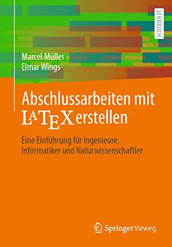 Wings, Elmar Abschlussarbeiten mit LaTeX erstellen: Eine Einführung für Ingenieure, Informatiker und Naturwissenschaftler