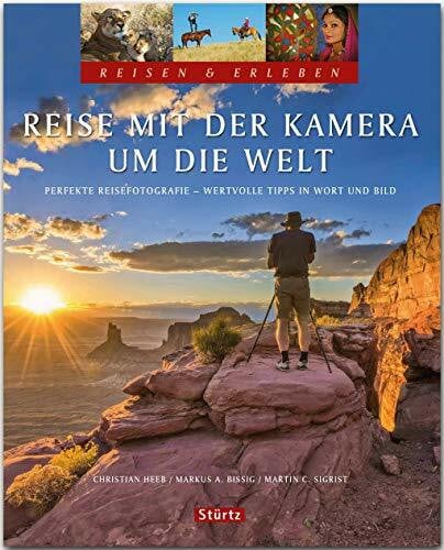 Heeb, Christian Reise mit der Kamera um die Welt - Perfekte Reisefotografie - Reisen & Erleben: Wertvolle Tipps in Wort und Bild - Ein Bildband mit über 300 Bildern auf 128 Seiten - STÜRTZ Verlag