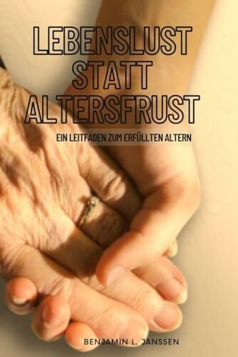 Janssen, Benjamin L. Lebenslust statt Altersfrust: Ein Leitfaden zum erfüllten Altern