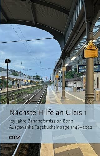 Diakonisches Werk Bonn Nächste Hilfe an Gleis 1: 125 Jahre Bahnhofsmission Bonn. Ausgewählte Tagebucheinträge 1946–2022