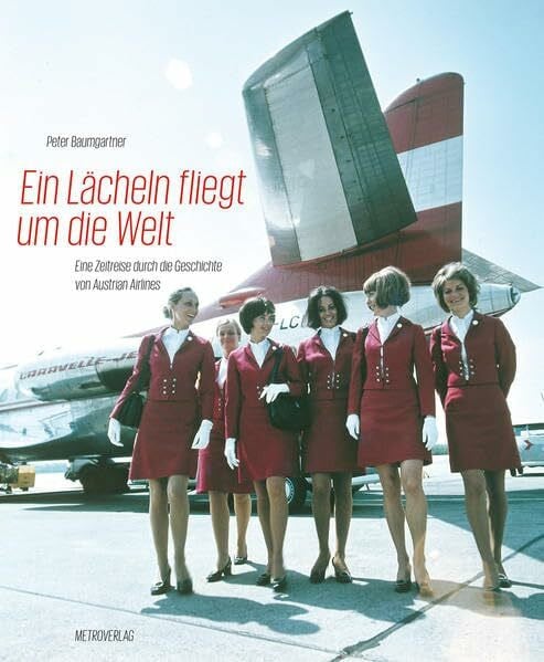 Baumgartner, Peter Ein Lächeln fliegt um die Welt: Eine Zeitreise durch die Geschichte von Austrian Airlines