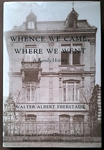 walter-a-eberstadt Whence we came, where we went: From the Rhine to the Main to the Elbe, from the Thames to the Hudson