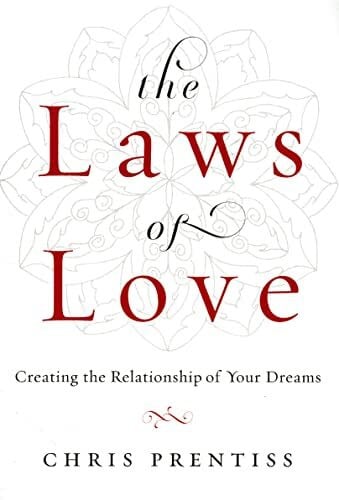 Prentiss, Chris The Laws of Love: Creating the Relationship of Your Dreams
