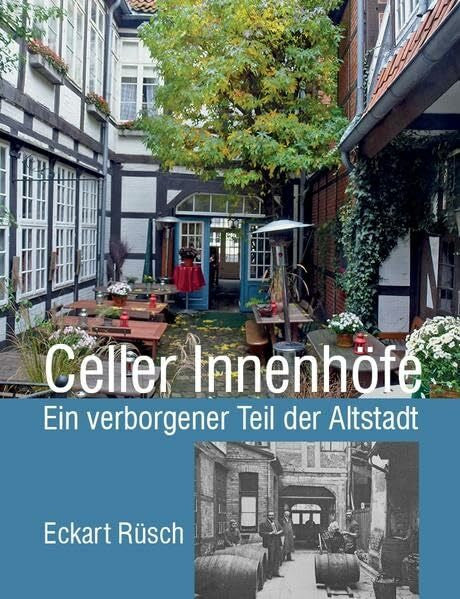 Rüsch, Eckart Celler Innenhöfe: Ein verborgener Teil der Altstadt (Celler Beiträge zur Landes- und Kulturgeschichte / Schriftenreihe des Stadtarchivs und des Bomann Museums)