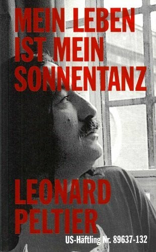 Leonard Peltier Mein Leben ist mein Sonnentanz: Gefängnisaufzeichnungen US-Häftling Nr. 89637-132