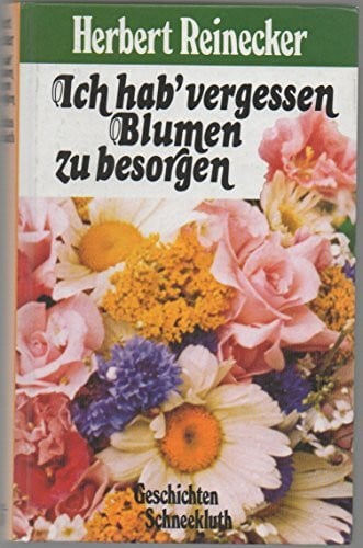 Herbert Reinecker Ich hab' vergessen Blumen zu besorgen