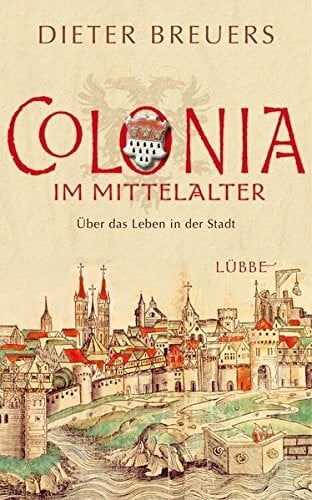 Breuers, Dieter Colonia im Mittelalter: Über das Leben in der Stadt
