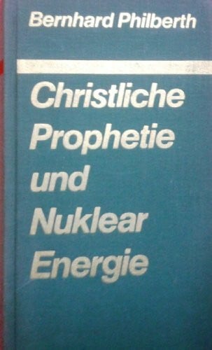 Philberth, Bernhard Christliche Prophetie und Nuklearenergie