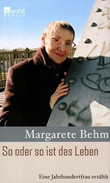 Behm, Margarete So oder so ist das Leben: Eine Jahrhundertfrau erzählt