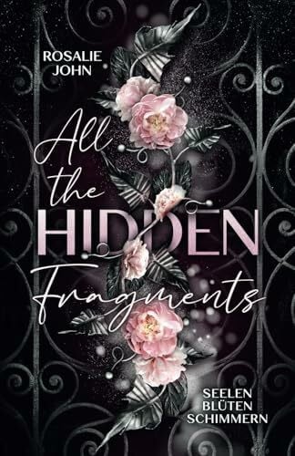 John, Rosalie All the Hidden Fragments - Seelenblütenschimmern: Band 3 von 3 (Dark Reverse Harem) (All-the-Hidden-Fragments-Reihe, Band 3)