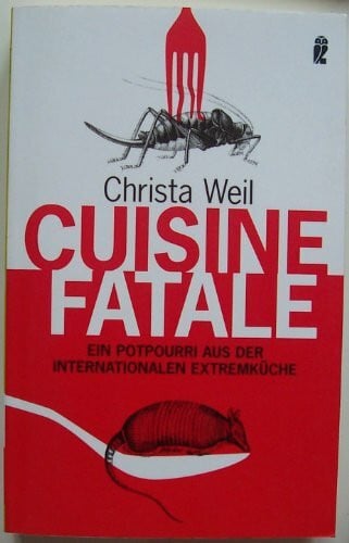 Weil, Christa Cuisine Fatale: Ein Potpourri aus der internationalen Extremküche (Ullstein Sachbuch)