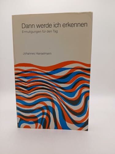 Johannes Hanselmann Dann werde ich erkennen. Ermutigungen für dem Tag