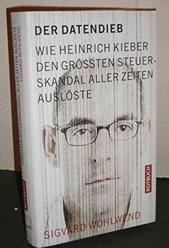 Sigvard Wohlwend Der Datendieb: Wie Heinrich Kieber den größten Steuerskandal aller Zeiten auslöste (Rotbuch)