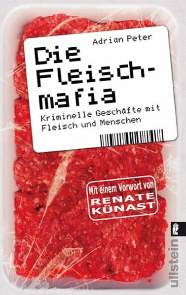 Peter, Adrian Die Fleischmafia: Kriminelle Geschäfte mit Fleisch und Menschen (Ullstein Sachbuch)