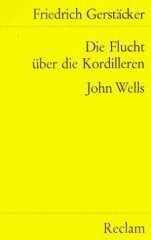 Gerstäcker, Friedrich Die Flucht über die Kordilleren. John Wells (Reclams Universal-Bibliothek)