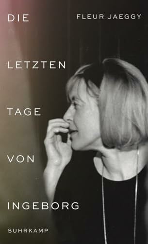 Schaden, Barbara Die letzten Tage von Ingeborg: Ingeborg Bachmann aus nächster Nähe – bewegende Szenen einer Freundschaft